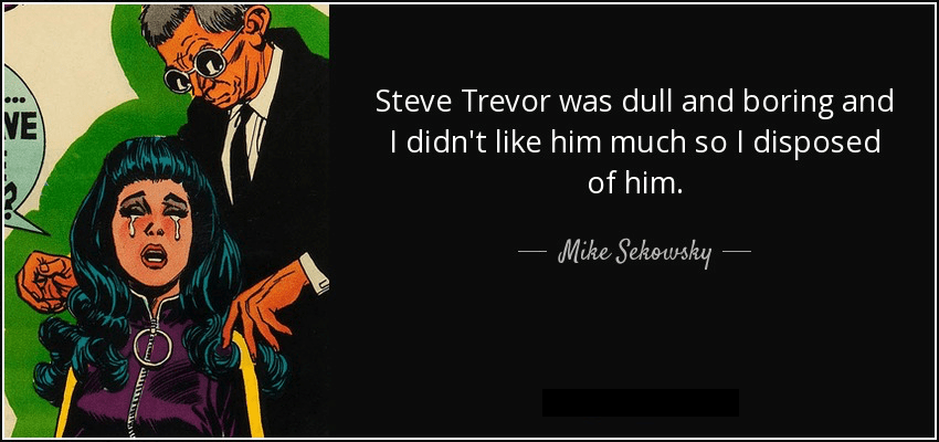 Description: Macintosh HD:Users:eliseofigueroa:Desktop:blog:WONDER WOMAN:quote-steve-trevor-was-dull-and-boring-and-i-didn-t-like-him-much-so-i-disposed-of-him-mike-sekowsky-76-25-56.jpg